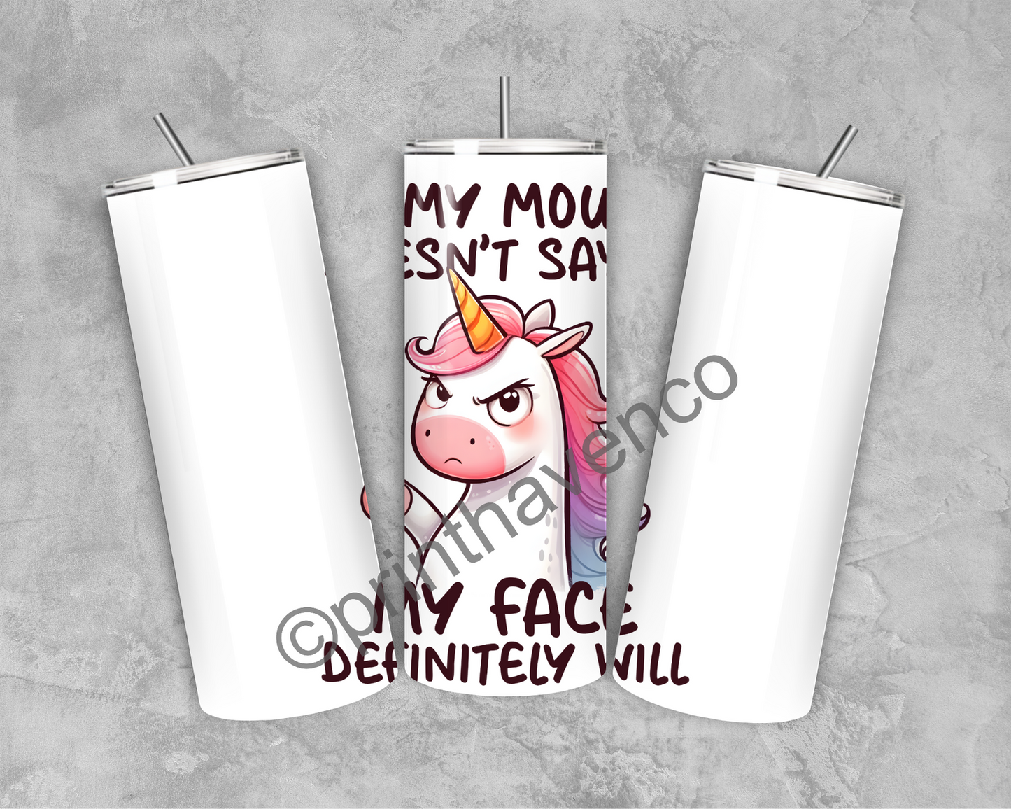 If my mouth doesn’t say it, my face definitely will Unicorn Tumbler